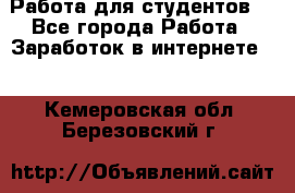 Работа для студентов  - Все города Работа » Заработок в интернете   . Кемеровская обл.,Березовский г.